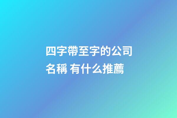 四字帶至字的公司名稱 有什么推薦-第1張-公司起名-玄機派
